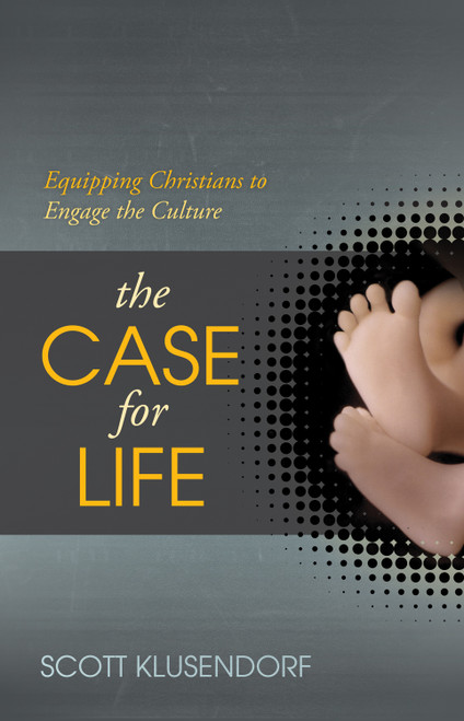 The Case for Life (Equipping Christians to Engage the Culture) by Scott Klusendorf, 9781433503207