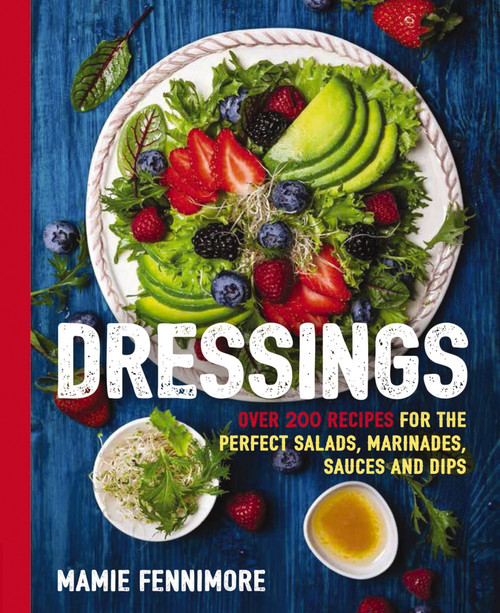 Dressings (Over 200 Recipes for the Perfect Salads, Marinades, Sauces, and Dips) by Mamie  Fennimore, 9781604337181