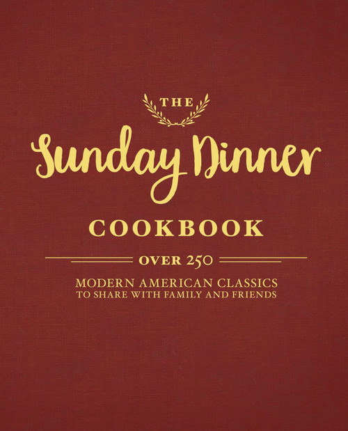 The Sunday Dinner Cookbook (Over 250 Modern American Classics to Share with Family and Friends) by Cider Mill Press, 9781604337525