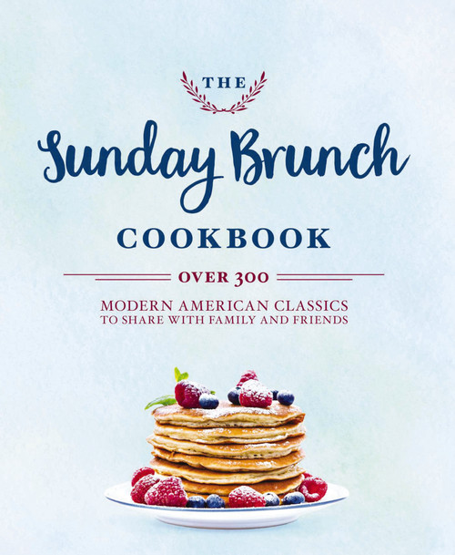 The Sunday Brunch Cookbook (Over 250 Modern American Classics to Share with Family and Friends) by Cider Mill Press, 9781604338379