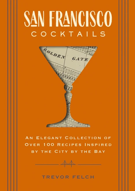 San Francisco Cocktails (An Elegant Collection of Over 100 Recipes Inspired by the City by the Bay) by Trevor Felch, 9781646430192