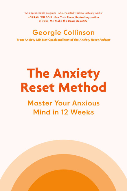 The Anxiety Reset Method (Master Your Anxious Mind in 12 Weeks) by Georgie Collinson, 9780306834783