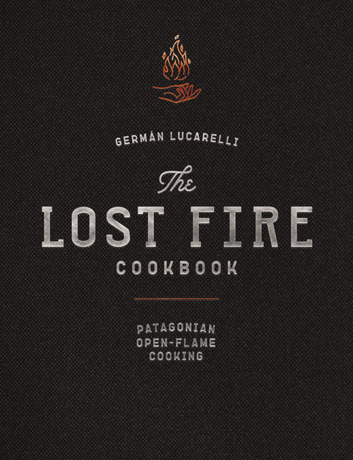 The Lost Fire Cookbook (Patagonian Open-Flame Cooking) by Germán Lucarelli, Nano Crespo, 9781646432875