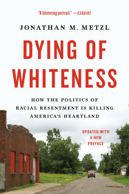 Dying of Whiteness (How the Politics of Racial Resentment Is Killing America's Heartland) by Jonathan M. Metzl, 9781541604483