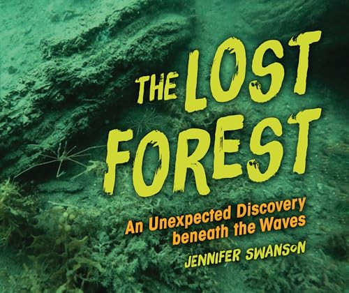 The Lost Forest (An Unexpected Discovery beneath the Waves) by Jennifer Swanson, 9781728493015