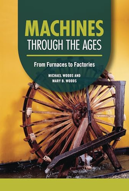 Machines through the Ages (From Furnaces to Factories) by Michael Woods, Mary B. Woods, 9798765610053
