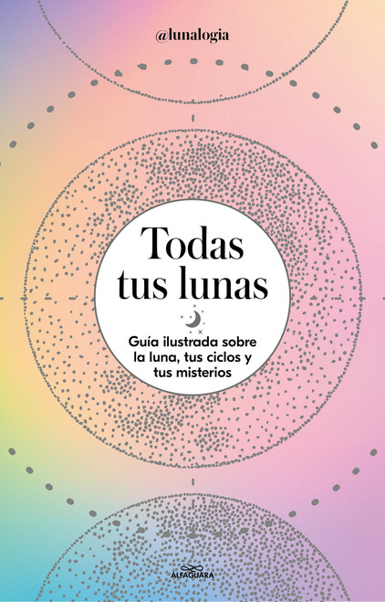 Todas tus lunas: Guía ilustrada sobre la luna, tus ciclos y tus misterios / All Your Moons: An Illustrated Guide to the Moon, Its .. (Spanish Edition) by Erica Noemí Facen, @lunalogia, 9788418915055