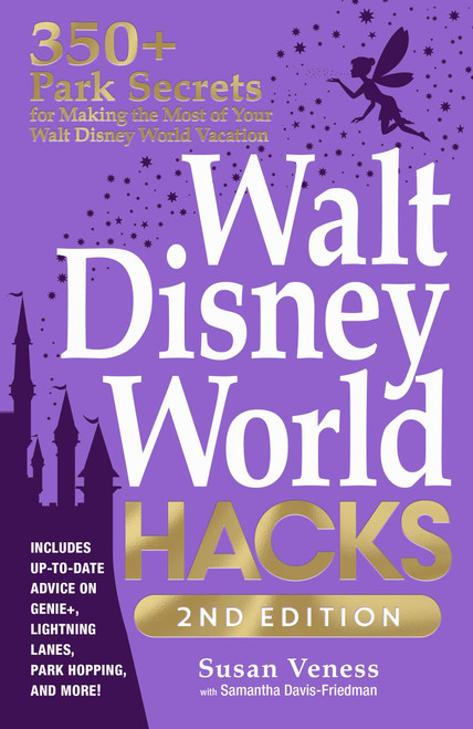 Walt Disney World Hacks, 2nd Edition (350+ Park Secrets for Making the Most of Your Walt Disney World Vacation) by Susan Veness, Samantha Davis-Friedman, 9781507221952