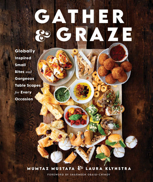 Gather and Graze (Globally Inspired Small Bites and Gorgeous Table Scapes for Every Occasion) by Mumtaz Mustafa, Laura Klynstra, Sharmeen Obaid-Chinoy, 9781510777019