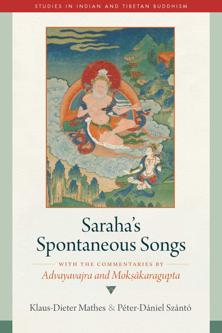 Saraha's Spontaneous Songs (With the Commentaries by Advayavajra and Moksakaragupta) by Klaus-Dieter Mathes, Péter-Dániel Szántó, 9781614297284
