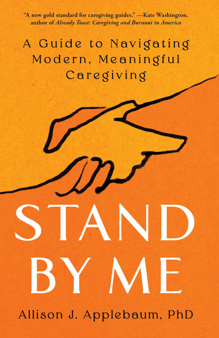 Stand By Me (A Guide to Navigating Modern, Meaningful Caregiving) by Allison J. Applebaum, 9781668005804