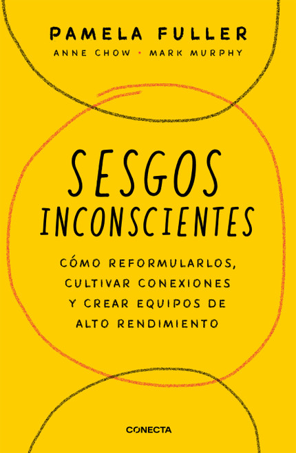 Sesgos inconcientes: Cómo reformularlos, cultivar conexiones y crear equipos de alto rendimiento / The Leader's Guide to Unconscious Bias by Pamela Fuller, Anne Chow, Mark Murphy, 9786073834049