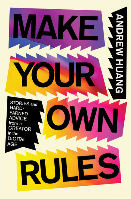 Make Your Own Rules (Stories and Hard-Earned Advice from a Creator in the Digital Age) by Andrew Huang, 9781982190415