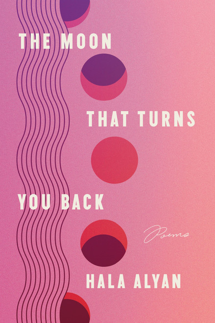 The Moon That Turns You Back (Poems) by Hala Alyan, 9780063317475