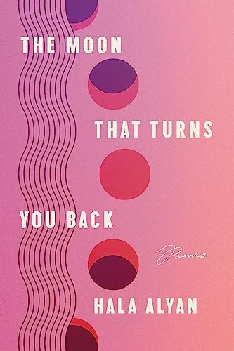 The Moon That Turns You Back (Poems) by Hala Alyan, 9780063317475
