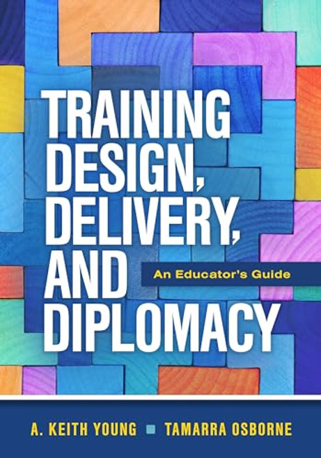Training Design, Delivery, and Diplomacy (An Educator's Guide) by A. Keith Young, Tamarra Osborne, 9781416632337