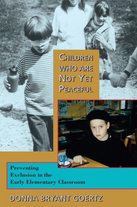 Children Who Are Not Yet Peaceful (Preventing Exclusion in the Early Elementary Classroom) by Donna Bryant Goertz, 9781583940327