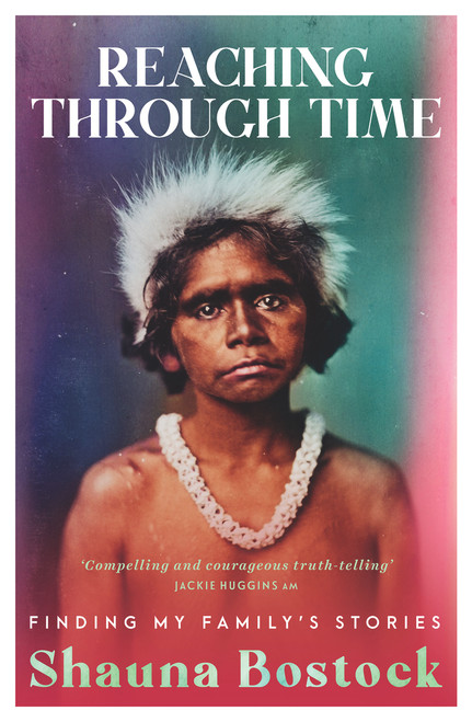 Reaching Through Time (Finding My Family's Stories) by Shauna Bostock, 9781761067983