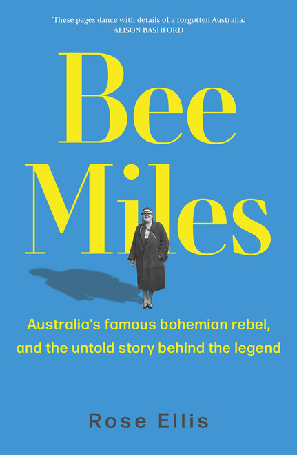 Bee Miles (Australia's famous bohemian rebel, and the untold story behind the legend) by Rose Ellis, 9781761069130