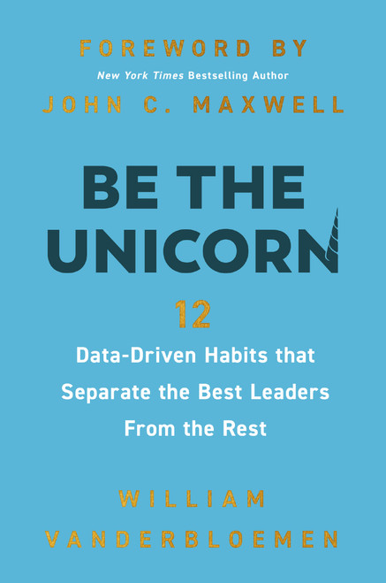 Be the Unicorn (12 Data-Driven Habits that Separate the Best Leaders from the Rest) by William Vanderbloemen, John C. Maxwell, 9781400247103