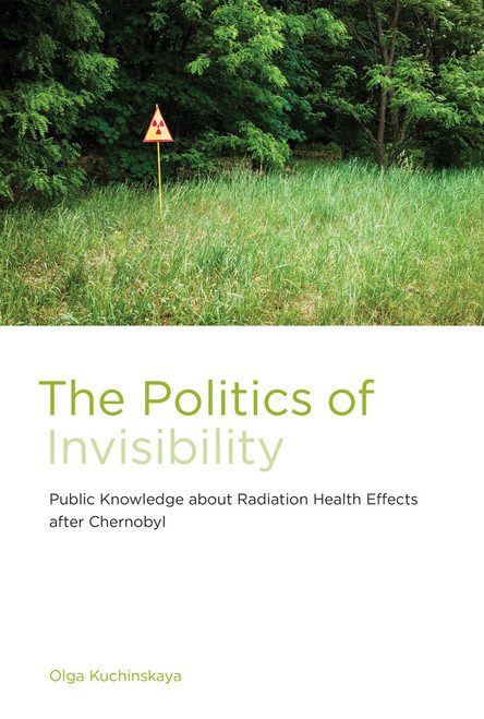 The Politics of Invisibility (Public Knowledge about Radiation Health Effects after Chernobyl) - 9780262548861 by Olga Kuchinskaya