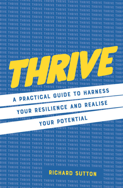 Thrive (A practical guide to harness your resilience and realize your potential) by Richard Sutton, 9781786788504