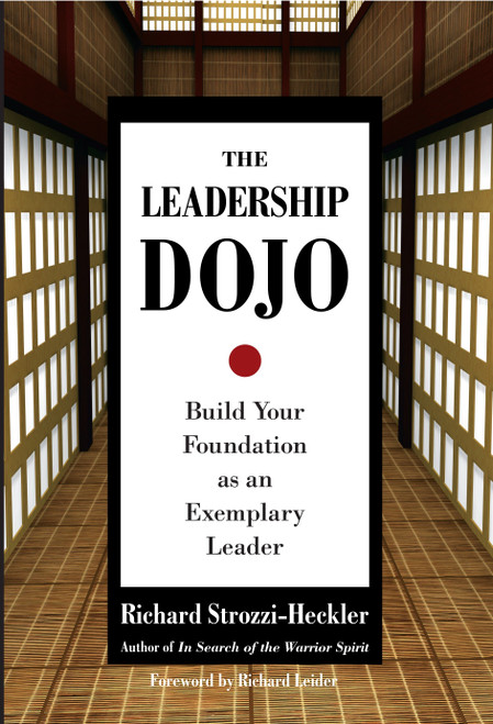 The Leadership Dojo (Build Your Foundation as an Exemplary Leader) by Richard Strozzi-Heckler, Richard Leider, 9781583942017