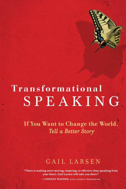 Transformational Speaking (If You Want to Change the World, Tell a Better Story) by Gail Larsen, 9781587613425