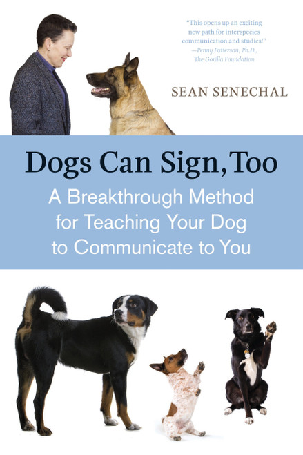 Dogs Can Sign, Too (A Breakthrough Method for Teaching Your Dog to Communicate) by Sean Senechal, 9781587613531