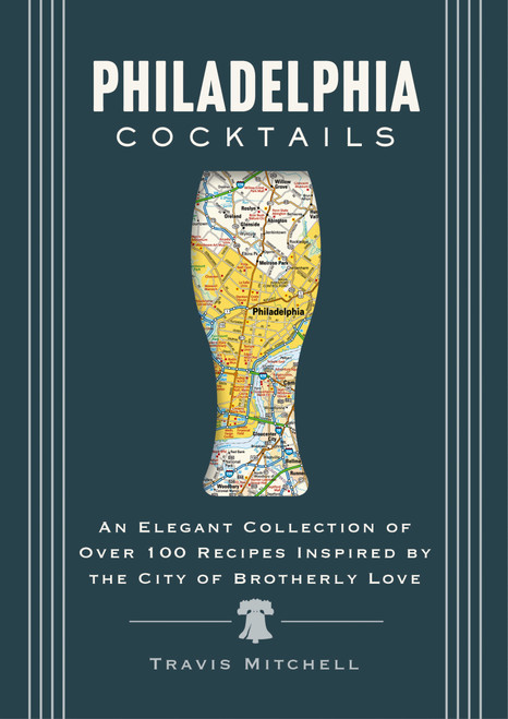 Philadelphia Cocktails (An Elegant Collection of Over 100 Recipes Inspired by Philly) by Travis Mitchell, 9781400340644