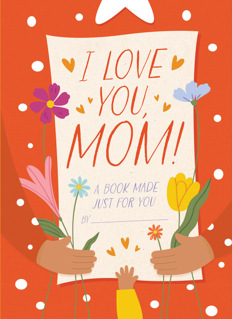 I Love You, Mom! (A Book Made Just for You) by Hannah Sheldon-Dean, 9781400340804