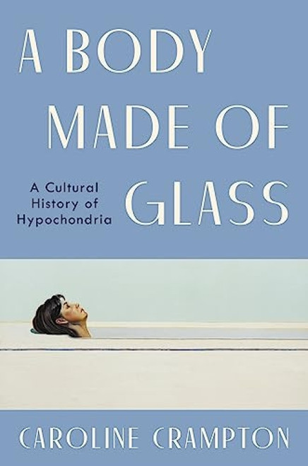 A Body Made of Glass (A Cultural History of Hypochondria) by Caroline Crampton, 9780063273900