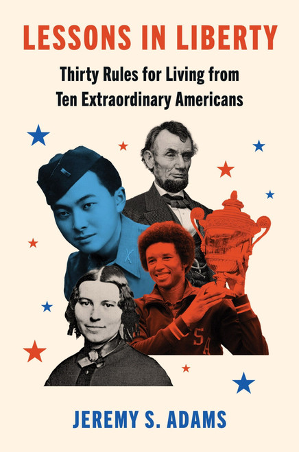 Lessons in Liberty (Thirty Rules for Living from Ten Extraordinary Americans) by Jeremy S. Adams, 9780063311077