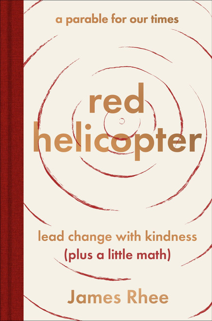 red helicopter-a parable for our times (lead change with kindness (plus a little math)) by James Rhee, 9780063317147