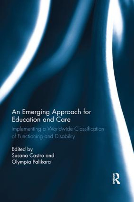 An Emerging Approach for Education and Care (Implementing a Worldwide Classification of Functioning and Disability) by Susana Castro, Olympia Palikara, 9780367197032