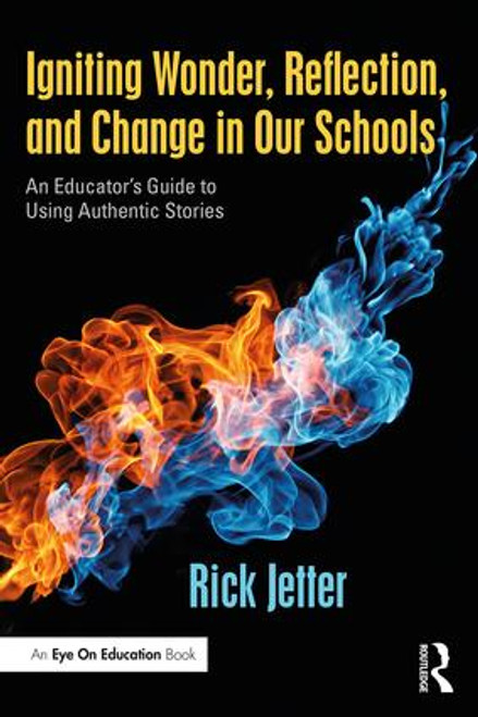Igniting Wonder, Reflection, and Change in Our Schools (An Educator's Guide to Using Authentic Stories) by Rick Jetter, 9781138220607