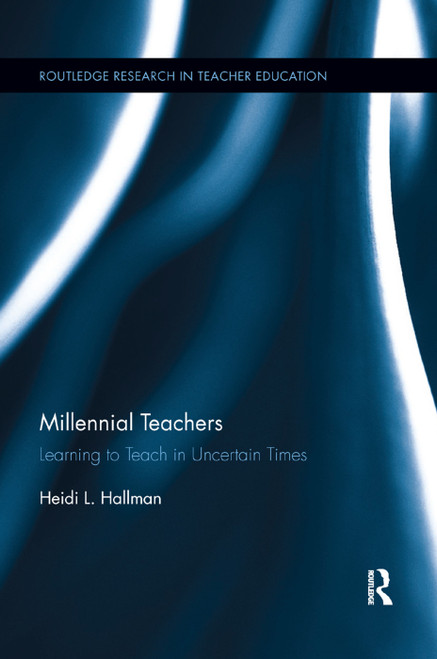 Millennial Teachers (Learning to Teach in Uncertain Times) by Heidi Hallman, 9780367195793