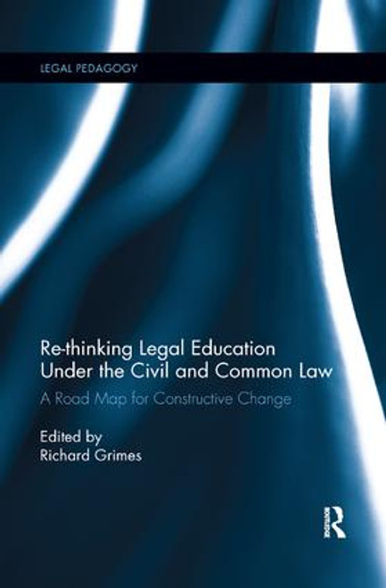 Re-thinking Legal Education under the Civil and Common Law (A Road Map for Constructive Change) by Richard Grimes, 9780367181932