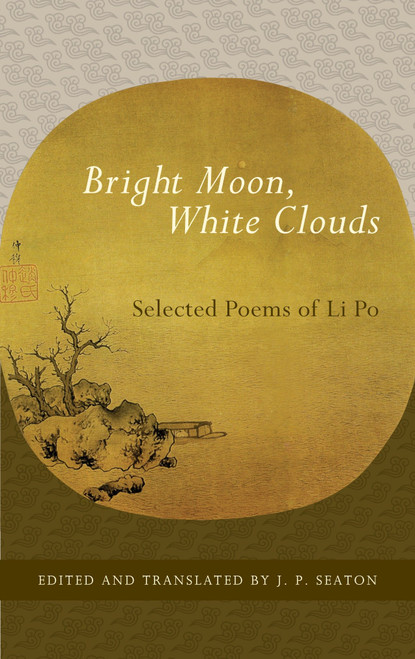Bright Moon, White Clouds (Selected Poems of Li Po) by J. P. Seaton, Li Po, 9781590307465