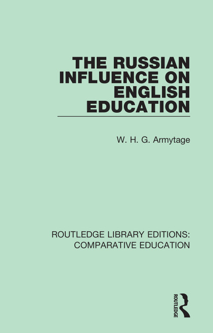 The Russian Influence on English Education by W. H. G. Armytage, 9781138544529