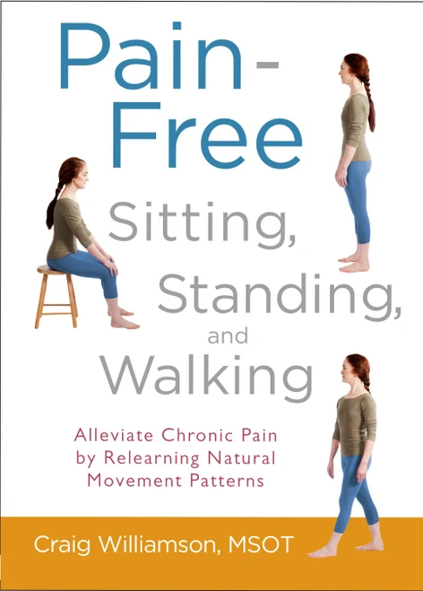Pain-Free Sitting, Standing, and Walking (Alleviate Chronic Pain by Relearning Natural Movement Patterns) by Craig Williamson, 9781590309711