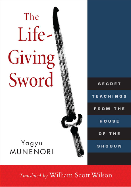 The Life-Giving Sword (Secret Teachings from the House of the Shogun) by William Scott Wilson, Yagyu Munenori, 9781590309902