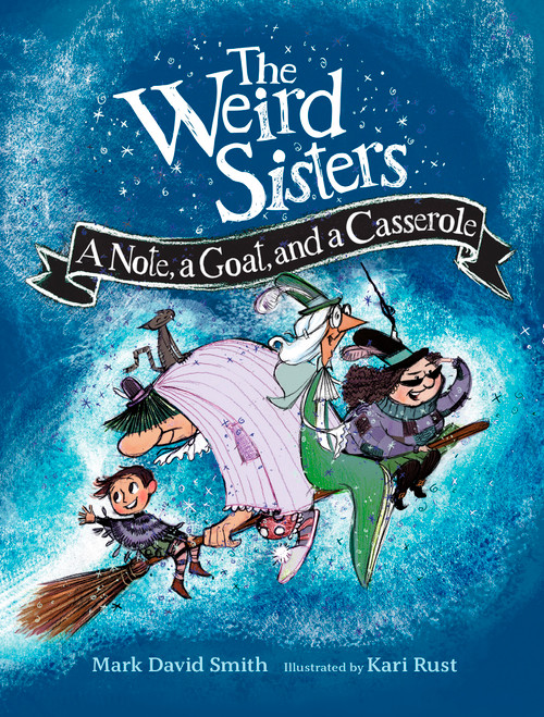 The Weird Sisters: A Note, a Goat, and a Casserole by Mark David Smith, Kari Rust, 9781771476652