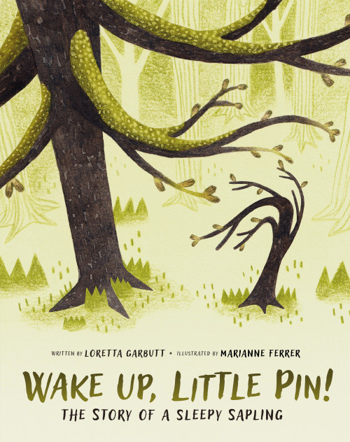 Wake Up, Little Pin! (The Story of a Sleepy Sapling) by Loretta Garbutt, Marianne Ferrer, 9781771475600