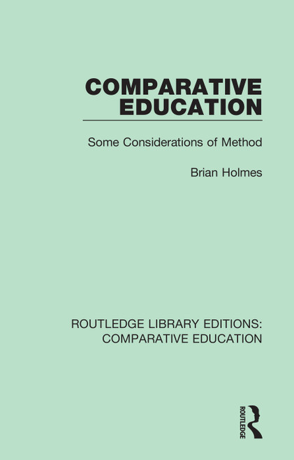 Comparative Education (Some Considerations of Method) by Brian Holmes, 9781138544604