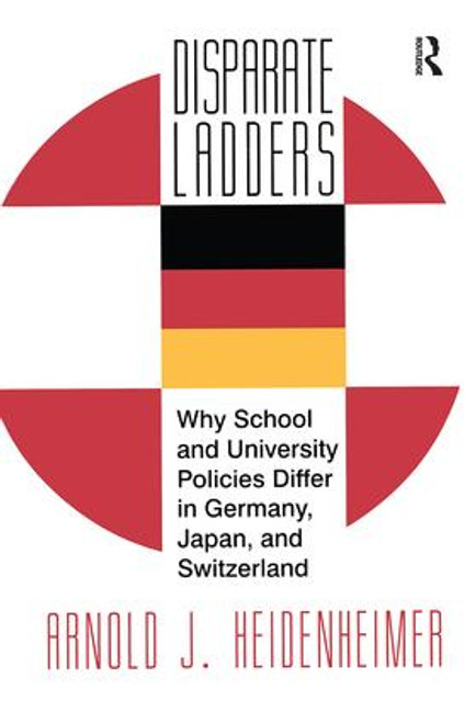 Disparate Ladders (Why School and University Policies Differ in Germany, Japan and Switzerland) by Arnold Heidenheimer, 9781138509252