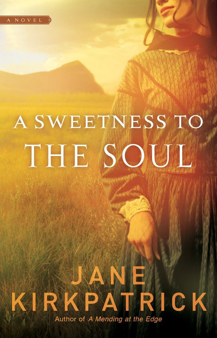 A Sweetness to the Soul by Jane Kirkpatrick, 9781590529508