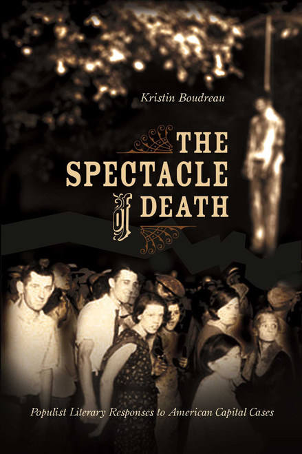 Spectacle of Death (Populist Literary Responses to American Capital Cases) by Kristin Boudreau, 9781591024033
