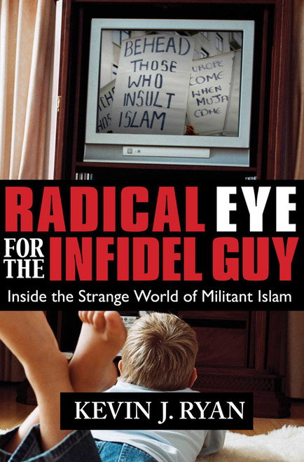 Radical Eye for the Infidel Guy (Inside the Strange World of Militant Islam) by Kevin J. Ryan, 9781591025078