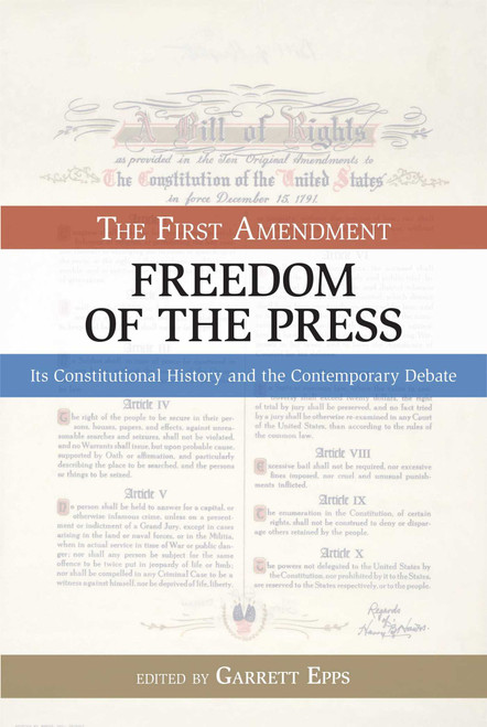 First Amendment, Freedom of the Press (Its Constitutional History and the Contempory Debate) by Garrett Epps, David B. Oppenheimer, 9781591025634